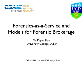 Forensics-as-a-Service and  Models for Forensic Brokerage  Dr. Keyun Ruan  University College