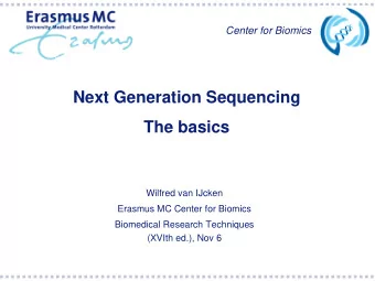 Next Generation Sequencing  The basics  Wilfred van IJcken  Erasmus MC Center for Biomics