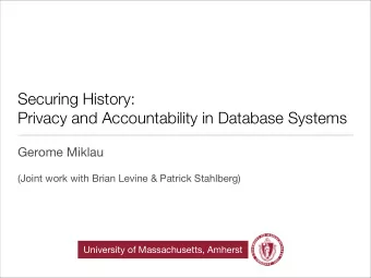 Securing History:  Privacy and Accountability in Database Systems  Gerome Miklau  (Joint work with