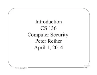 Introduction  CS 136  Computer Security  Peter Reiher  April 1, 2014  Lecture 1  Page 1  CS 136,