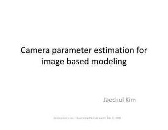 Camera parameter estimation for image based modeling Jaechul Kim Demo presentation  Visual