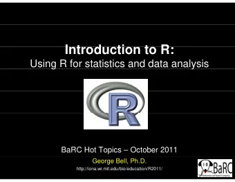 I t  Introduction to R:  d  ti  t  R  Using R for statistics and data analysis  g  y  BaRC Hot