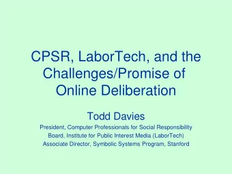 CPSR, LaborTech, and the  Challenges/Promise of  Online Deliberation  Todd Davies  President,