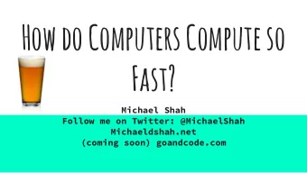 How do Computers Compute so  Fast?  Michael Shah  Follow me on Twitter: @MichaelShah