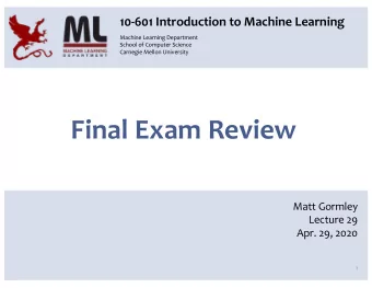 Final Exam Review  Matt Gormley  Lecture 29  Apr. 29, 2020  1  Reminders  Homework 9: Learning