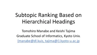 Subtopic Ranking Based on  Hierarchical Headings  Tomohiro Manabe and Keishi Tajima  Graduate