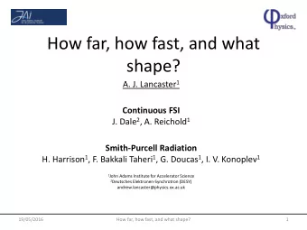 shape? A. J. Lancaster 1  Continuous FSI J. Dale 2 , A. Reichold 1  Smith-Purcell Radiation H.