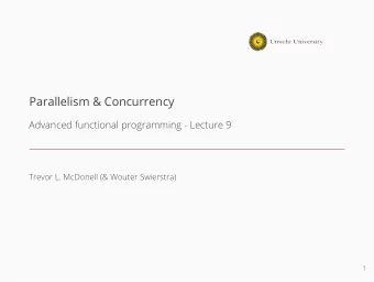 Parallelism &amp; Concurrency  Advanced functional programming - Lecture 9  Trevor L. McDonell