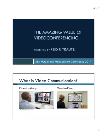 THE AMAZING VALUE OF  VIDEOCONFERENCING PRESENTED BY REID F. TRAUTZ  ISBA Mutual Risk Management