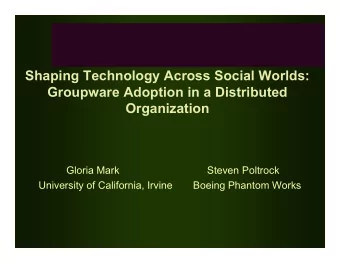 Shaping Technology Across Social Worlds:  Groupware Adoption in a Distributed  Organization  Gloria