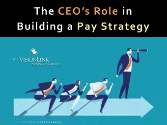The CEOs Role in  Building a Pay Strategy Todays Presenter:  Ken Gibson  Senior Vice