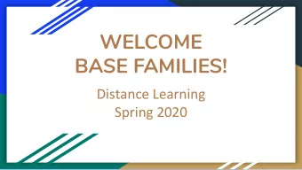 WELCOME  BASE FAMILIES!  Distance Learning  Spring 2020  Gathering How are you doing?  Please share