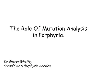 The Role Of Mutation Analysis  in Porphyria.  Dr SharonWhatley  Cardiff SAS Porphyria Service