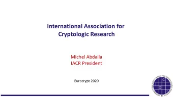 International Association for  Cryptologic Research  Michel Abdalla  IACR President  Eurocrypt 2020