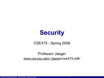 Security  CSE473 - Spring 2008  Professor Jaeger  www.cse.psu.edu/~tjaeger/cse473-s08/  CSE473