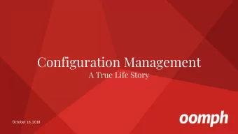 Configuration Management  A True Life Story  October 16, 2018 Page 1   | Configuration Management:
