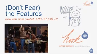 (Dont Fear) the Features  Now with more cowbell. AND DRUPAL 8!! Aimee Degnan / aimee@hook42.com
