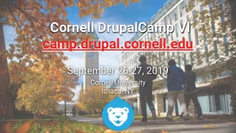 Cornell DrupalCamp VI  camp.drupal.cornell.edu  September 26-27, 2019  Cornell University  Ithaca,