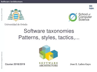 Software taxonomies  Patterns, styles, tactics,...  School of Computer Science  Jose E. Labra Gayo