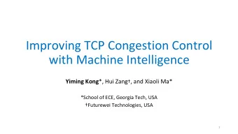 Improving TCP Congestion Control  with Machine Intelligence Yiming Kong *, Hui Zang  , and