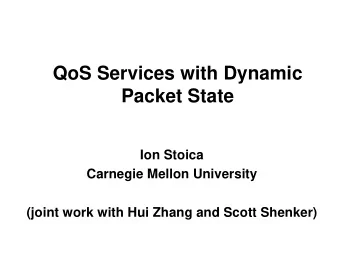 QoS Services with Dynamic  Packet State  Ion Stoica  Carnegie Mellon University  (joint work with