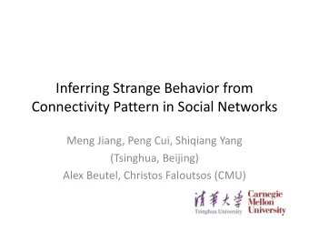 Inferring Strange Behavior from  Connectivity Pattern in Social Networks  Meng Jiang, Peng Cui,