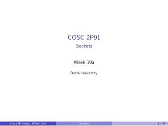 COSC 2P91  Sockets  Week 10a  Brock University  Brock University (Week 10a)  Sockets  1 / 14