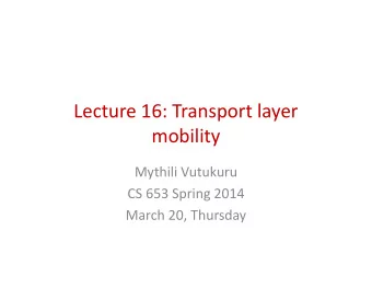 Lecture 16: Transport layer  Lecture 16: Transport layer  mobility  mobility  Mythili Vutukuru  CS