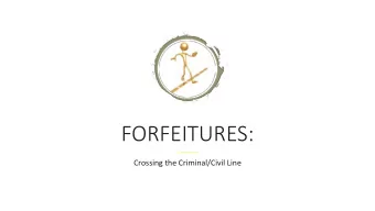FORFEITURES:  Crossing the Criminal/Civil Line  Before  .READ CHAPTERS 22 and 22.2  accepting a