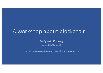 A workshop about blockchain  By Sylvain Cottong  (sylvain@cottong.net)  Humboldt Cosmos