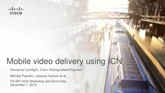 Mobile video delivery using ICN  Giovanna Carofiglio, Cisco Distinguished Engineer  Michele