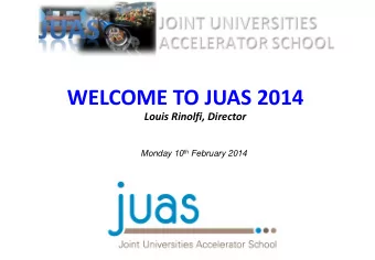 WELCOME TO JUAS 2014  Louis Rinolfi, Director Monday 10 th February 2014  Simulations Higgs boson