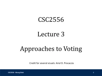 Approaches to Voting  Credit for several visuals: Ariel D. Procaccia  CSC2556 - Nisarg Shah  1