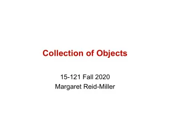 Collection of Objects  15-121 Fall 2020  Margaret Reid-Miller  Today  Quiz will be due Sunday