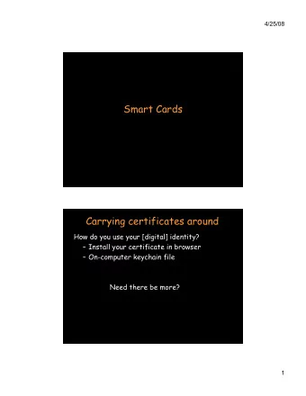 Smart Cards  Carrying certificates around  How do you use your [digital] identity?  Install your