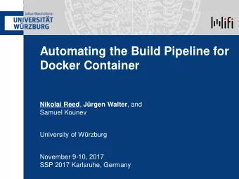 Automating the Build Pipeline for  Docker Container Nikolai Reed , Jrgen Walter , and  Samuel