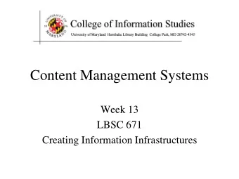 Content Management Systems  Week 13  LBSC 671  Creating Information Infrastructures  Why Content