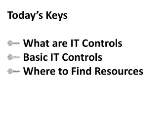 Todays Keys  What are IT Controls  Basic IT Controls  Where to Find Resources  What are IT