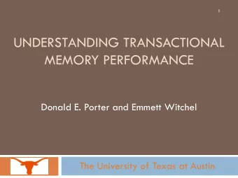 UNDERSTANDING TRANSACTIONAL  MEMORY PERFORMANCE  Donald E. Porter and Emmett Witchel  The