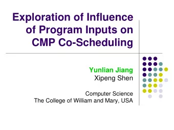 Exploration of Influence  of Program Inputs on  CMP Co-Scheduling  Yunlian Jiang  Xipeng Shen