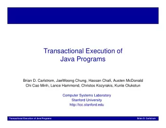 Transactional Execution of  Java Programs  Brian D. Carlstrom, JaeWoong Chung, Hassan Chafi, Austen