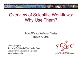 Overview of Scientific Workflows:  Why Use Them?  Blue Waters Webinar Series  March 8, 2017  Scott