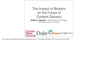 The Impact of Brokers  on the Future of  Content Delivery Matthew K. Mukerjee , I. Nadi Bozkurt,