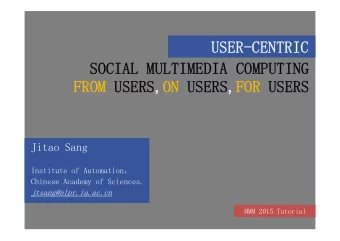 USER-CENTRIC  SOCIAL MULTIMEDIA COMPUTING  FROM USERS,ON USERS,FOR USERS  Jitao Sang  Institute of