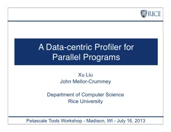 A Data-centric Profiler for  Parallel Programs  Xu Liu  John Mellor-Crummey  Department of Computer