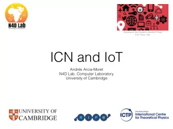 ICN and IoT  Andrs Arcia-Moret  N4D Lab, Computer Laboratory  University of Cambridge  Agenda