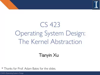 CS 423  Operating System Design:  The Kernel Abstraction  Tian  anyin  yin Xu  Xu  * Thanks for