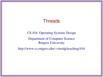 Threads  CS 416: Operating Systems Design  Department of Computer Science  Rutgers University