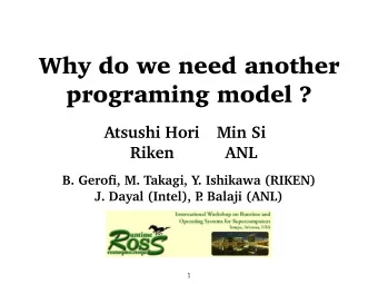 Why do we need another  programing model ?  Atsushi Hori  Min Si  Riken  ANL  B. Gerofi, M. Takagi,
