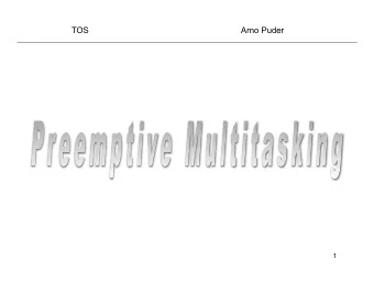 TOS  Arno Puder  1  Objectives  Making TOS preemptive  Avoiding race conditions  2  Status